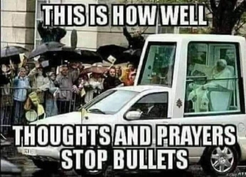 [ThoughtsPrayersBullets.jpg]
This is how well thoughts and prayers stop bullets